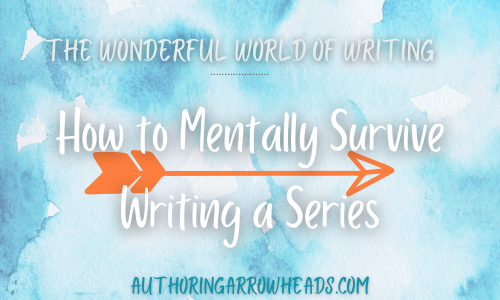 How to Mentally Survive Writing a Series – Authoring Arrowheads